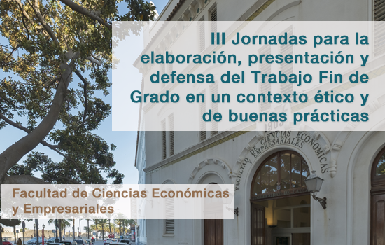 III Jornadas para la elaboración, presentación y defensa del Trabajo Fin de Grado en un contexto ético y de buenas prácticas (Campus de Cádiz)